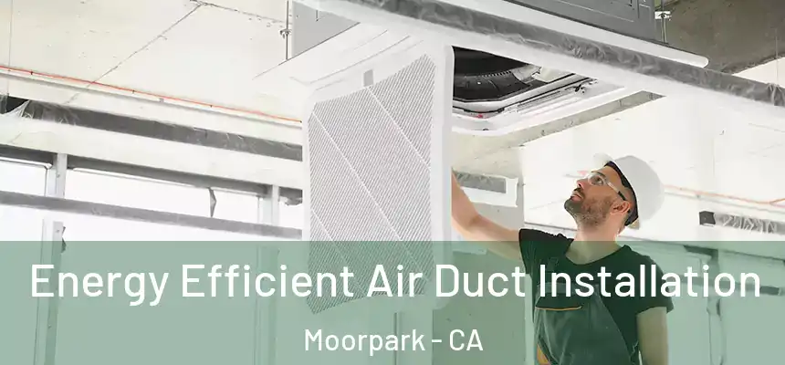  Energy Efficient Air Duct Installation Moorpark - CA
