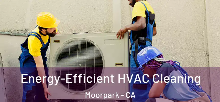 Energy-Efficient HVAC Cleaning Moorpark - CA