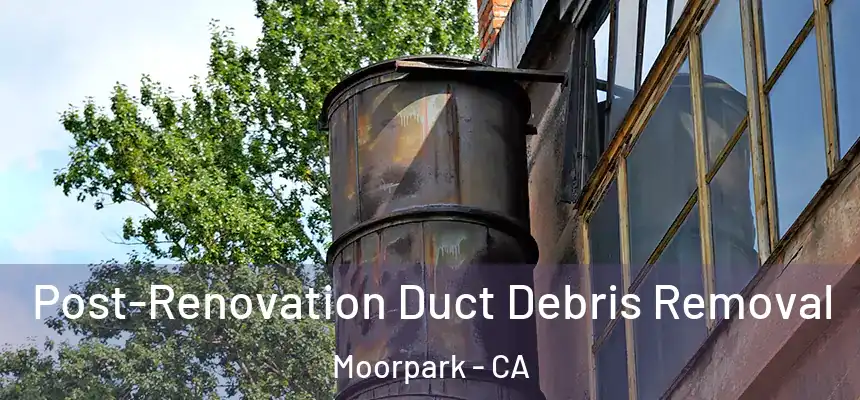 Post-Renovation Duct Debris Removal Moorpark - CA